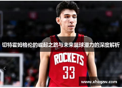切特霍姆格伦的崛起之路与未来篮球潜力的深度解析