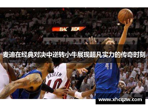 麦迪在经典对决中逆转小牛展现超凡实力的传奇时刻